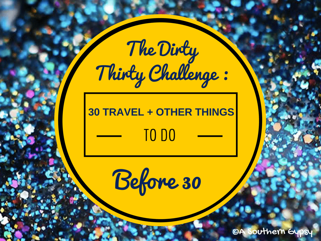 The Dirty Thirty Challenge : 30 Travel + Other Things to do Before 30