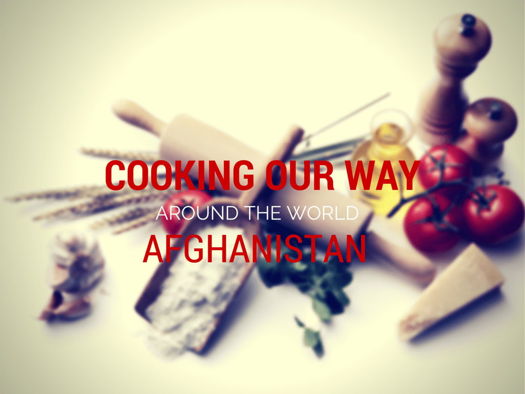 COOKING OUR WAY AROUND THE WORLD | AFGHANISTAN