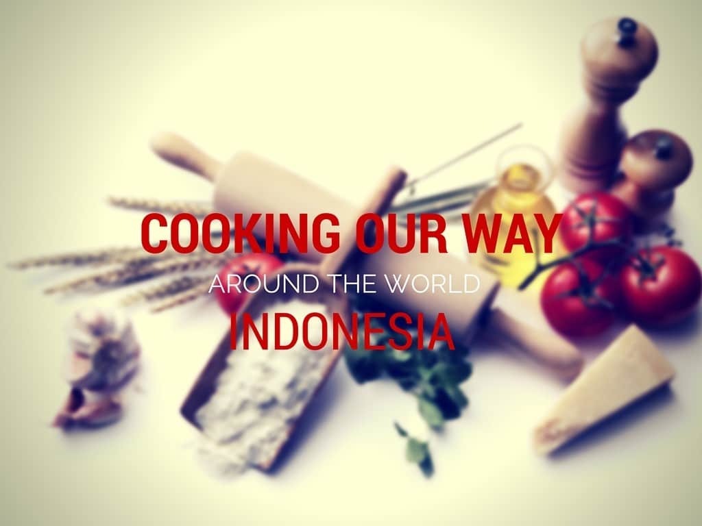 COOKING OUR WAY AROUND THE WORLD | INDONESIA